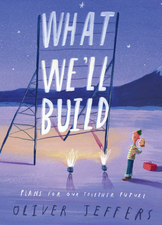What We’ll Build: Plans for Our Together Future By Oliver Jeffers