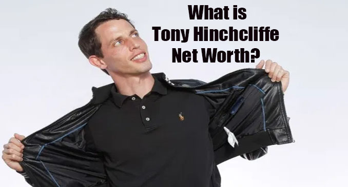 Tony Hinchcliffe Net Worth