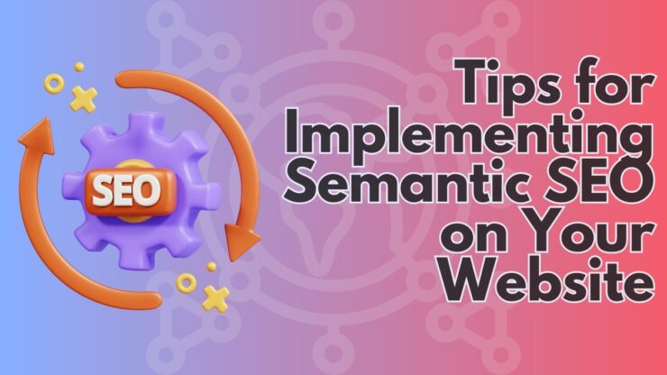 Tips for Implementing Semantic SEO on Your Website