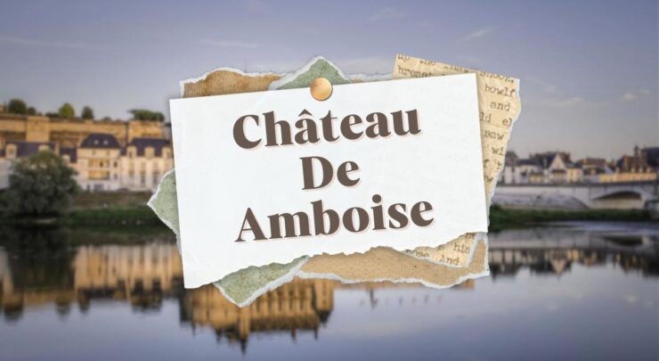 Amboise Castle - Detailed Guide To The Château De Amboise